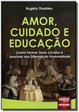 Amor, cuidado e educacao - como formar seres lucid - Jurua