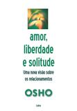 Amor, Liberdade e Solitude - Uma Nova Visão nos Relacionamentos