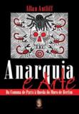 Anarquia e arte - da comuna de paris a queda do muro de berlim - Madras editora