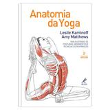 Anatomia da yoga: Guia ilustrado de posturas, movimentos e técnicas de respiração 2ª EDIÇÃO - Editora manole