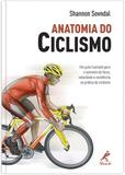 Anatomia do ciclismo - Um guia ilustrado para o aumento de força, velocidade e resistência na prática do ciclismo
