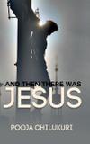 And Then There Was Jesus - Pooja chilukuri