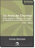 Anos de Chumbo, Os: Mídia, Poética e Ideologia No Período de Resistencia ao Autoritarismo Militar (1968-1985) - Sulina