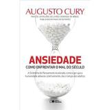 Ansiedade - Como Enfrentar O Mal do Seculo - Augusto Cury - Editora saraiva
