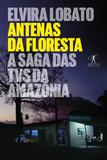Antenas da floresta - A saga das TVs da Amazônia