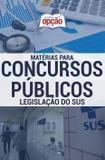 Apostila LEGISLAÇÃO DO SUS - Matérias para Concursos Público - Opção