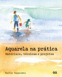 Aquarela na prática - Materiais, técnicas e projetos