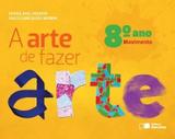Arte De Fazer Arte, A - 8 Ano / Haddad/Morbin - Editora saraiva didatico - cancelado