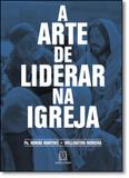 Arte De Liderar Na Igreja, A - Santuario