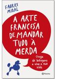 Arte Francesa De Mandar Tudo À Merda, A - Planeta do brasil - grupo planeta