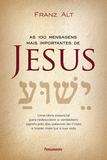 As 100 Mensagens mais importantes de Jesus Cristo - Uma Obra Essencial para Redescobrir o Verdadeiro Significado das Palavras do Cristo e Trazer Mais Luz à sua Vida
