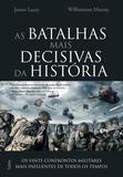 As Batalhas Mais Decisivas da História - Os Vinte Confrontos Militares Mais Influentes de Todos os Tempos