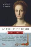 As Filhas de Rashi Livro II - Miriam - Amor e Judaísmo na França Medieval - Editora rocco
