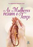 As mulheres rezam o terço - Com o terço
