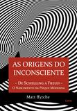 As Origens do Inconsciente - O Nascimento Da Psique Moderna