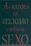 As Razões da Religião Contra O Sexo - Ed. mauro judice
