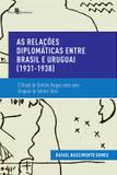 As relacoes diplomaticas entre brasil e uruguai (1931-1938) - Paco editorial