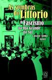 As Sombras do Littorio - O Fascismo no Rio Grande do Sul - Educs