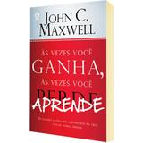 As Vezes Você Ganha, As Vezes Você Aprende - John C. Maxwell - Casa publicadora assembleia de deus