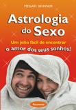 Astrologia do Sexo - Um Jeito Fácil de Encontrar o Amor dos Seus Sonhos