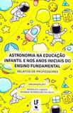 Astronomia Na Educação Infantil e Nos Anos Iniciais do Ensino Fundamental. Relatos de Professores - Livraria da física