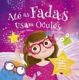 Até as fadas usam óculos - Uma história mágica para fadinhas de todas as idades