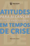 Atitudes para Alcançar o Exito Profissional em Tempos de Cri - Trevisan editora
