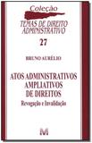 Atos Administrativos Ampliativos de Direitos - Revogação e Invalidação - Malheiros editores