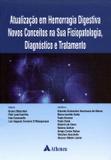 Atualização em Hemorragia Digestiva - Novos Conceitos na Sua Fisiopatologia Diagnóstico e Tratamento - Atheneu