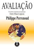Avaliação - Da Excelência à Regulação das Aprendizagens Entre Duas Lógicas