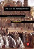 Bazar do renascimento, o - da rota da seda a michelangelo - Grua livros