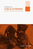 Belo Autônomo, O: Textos Clássicos de Estética - Autentica