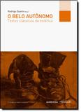 Belo Autônomo, O: Textos Clássicos de Estética - Autentica