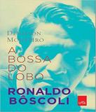 Bossa Do Lobo - Ronaldo Boscoli, A - Leya brasil