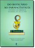 Boticário ao Farmacêutico - Ensino de Farmácia na Bahia de 1815 a 1949 - Edufba