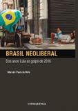 Brasil neoliberal: dos anos lula ao golpe de 2016 - Consequencia