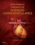 Braunwald Tratado de Doenças Cardiovasculares - Perguntas e Respostas - Elsevier