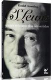 C. S. Lewis, o Mais Relutante dos Convertidos - Vida