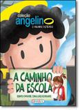 Caminho da Escola - Coleção Angelino, o Anjinho Distraido, A - Girassol