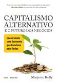 Capitalismo Alternativo e o Futuro Dos Negócios - Construindo Uma Economia que Funcione para Todos