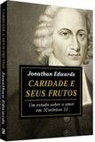 Caridade e Seus Frutos Um estudo sobre o amor em 1 Coríntios 13 JONATHAN EDWARDS - Editora fiel