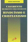 Casamento do Oriente com o Ocidente - Hinduísmo e Cristianismo - Paulus editora