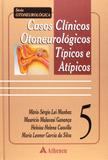 Casos Clínicos Otoneurológicos Típicos e Atípicos - Volume 5 - Atheneu