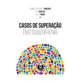 Casos de superacao em esquizofrenia - pré- venda - Grupoa