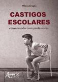 Castigos Escolares: Conversando com Professores - Appris