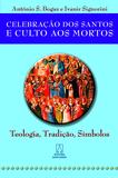 Celebração dos santos e culto aos mortos - Teologia, tradição, símbolos