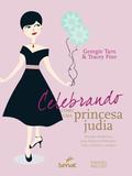 Celebrando como uma princesa judia : Receitas para fazer festas e celebrações com a família e amigos