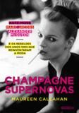 Champagne supernovas - Kate Moss, Marc Jacobs, Alexander McQueen e os rebeldes dos anos 1990 que reinventaram a moda - Editora rocco