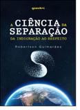 Ciência da Separação, A: Da Indignação ao Respeito - Giostri