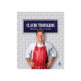 Claude troisgros - historias dicas e receitas - sextante - Gmt